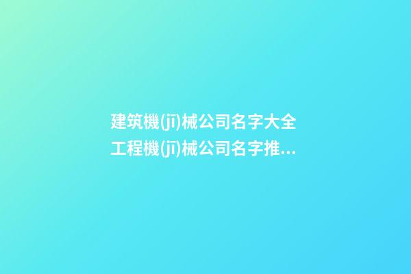 建筑機(jī)械公司名字大全 工程機(jī)械公司名字推薦